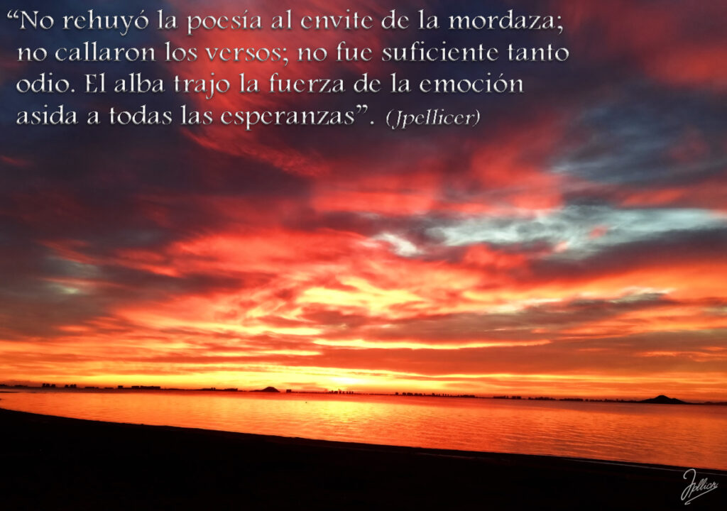 Aforismo: «No rehuyó la poesía al envite de la mordaza; no callaron los versos; no fue suficiente tanto odio. El alba rajo la fuerza de la emoción asída a todas las esperanzas» Por Jpellicer.